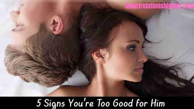 5 signs she's too good for you